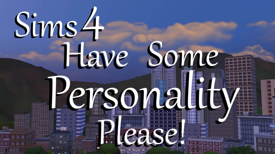 Sims 4 Have Some Personality Please!